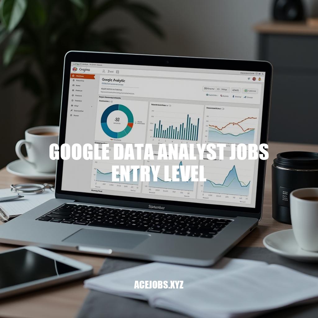 Google Data Analyst Jobs Entry Level: A Career Launchpad